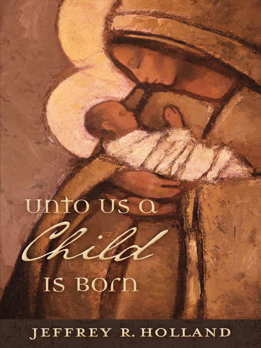 Title details for Unto Us a Child Is Born by Jeffrey R. Holland - Available